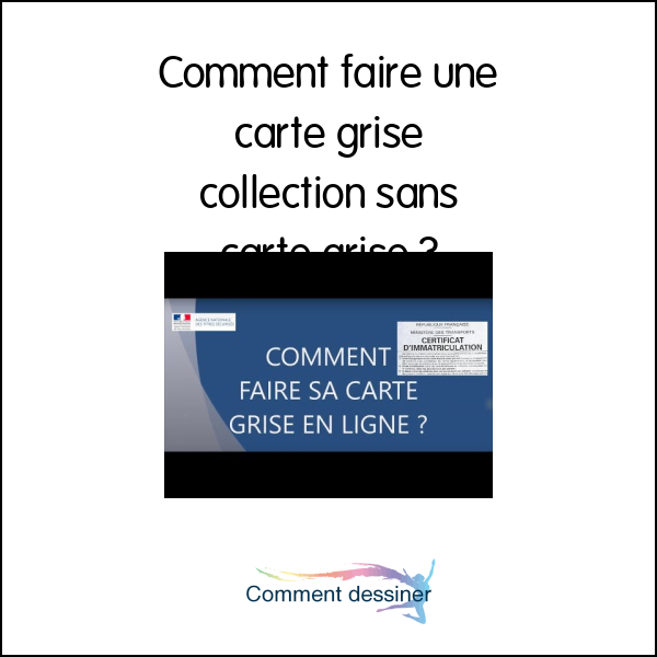 Comment faire une carte grise collection sans carte grise